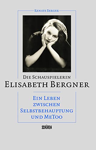 Die Schauspielerin Elisabeth Bergner: Ein Leben zwischen Selbstbehauptung und MeToo von Schüren Verlag GmbH